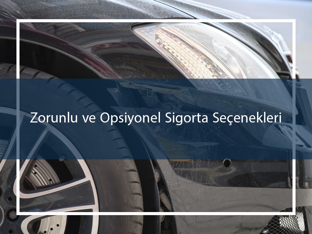 Zorunlu ve Opsiyonel Sigorta Seçenekleri